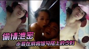 愉情泄密小哥在麻将馆勾搭上的少妇