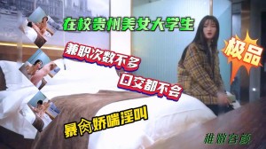 在校贵州籍女大学生利用业余时间赚快钱被金主要求舔鸡巴深喉没被干过几次的学生妹几下就想吐了最后被压到床上多体位暴肏娇喘浪叫