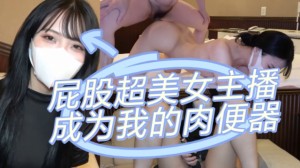 屁股超美的女主播成为我的肉便器