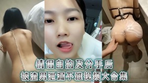 情侣自拍及分手后被渣男泄漏不雅视频大合集