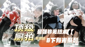偷拍大神三只眼未流出系列最强补光逼下有光服装城女厕偷拍各种类型美女尿