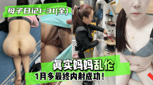网曝-【母子日记1-31(全)】真实妈妈乱伦，1月多最终内射成功！