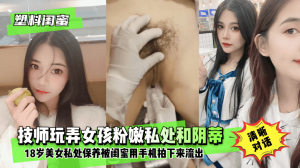 网曝-【塑料闺蜜】18岁美女私处保养.技师玩弄女孩粉嫩私处和阴蒂.被闺蜜用手机拍下来流出