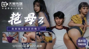 天美传媒-艳母3我和妹妹哭泣的晚上-孟若羽