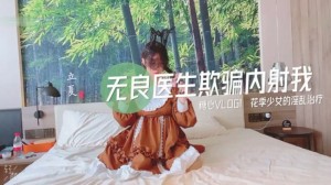 无良医生欺骗我内射我的...