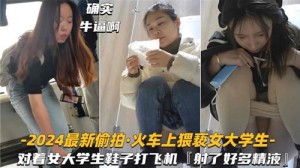 2024最新偷拍火车上猥亵女大学生对着女大学生鞋子打飞机