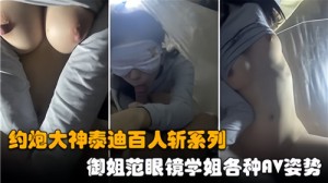 约炮大神泰迪百人斩系列御姐范眼镜学姐各种AV姿势