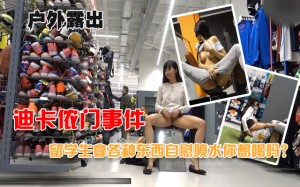 迪卡侬露出事件留学生在迪卡侬各种东西自慰喷水给路人尝尝