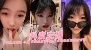 抖音主播-极品美女主播大尺度诱惑合集